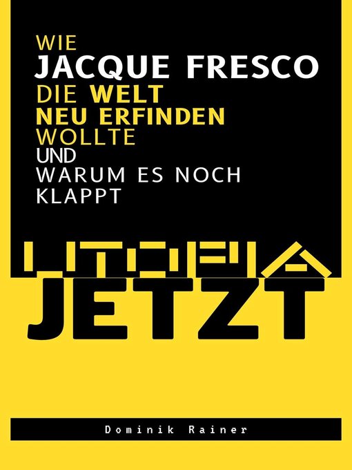 Title details for Utopia Jetzt – Wie Jacque Fresco Die Welt Neu Erfinden Wollte (Und Warum Es Noch Klappt) by Dominik Rainer - Available